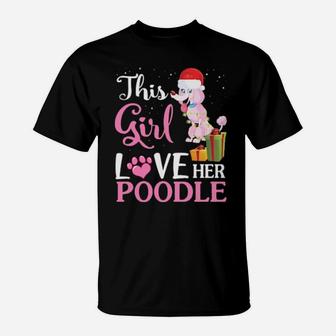 Snow And Xmas This Girl Love Her Poodle Noel Costume T-Shirt - Monsterry