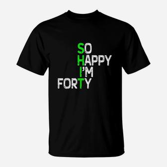 So Happy I Am 40 T-Shirt | Crazezy AU