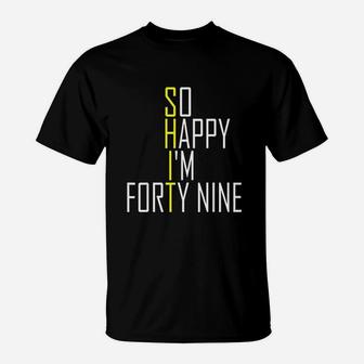 So Happy I Am Forty Nine 49Th Birthday T-Shirt | Crazezy UK