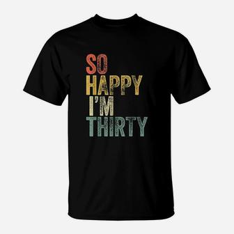 So Happy I Am Thirty T-Shirt | Crazezy AU