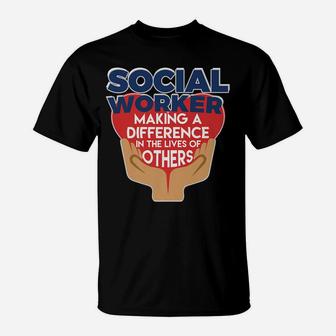 Social Worker Making A Difference Lives Of Others T-Shirt | Crazezy DE