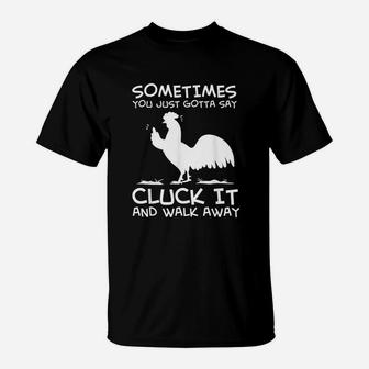 Sometimes You Just Gotta Say Cluck It And Walk Away T-Shirt | Crazezy AU