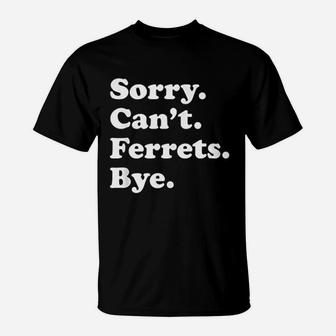 Sorry Can Not Ferret Bye T-Shirt | Crazezy