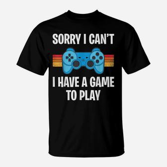 Sorry I Can't I Have A Game To Play Funny Gaming Men Boys T-Shirt | Crazezy CA