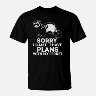 Sorry I Cant I Have Plans With My Ferret T-Shirt | Crazezy UK
