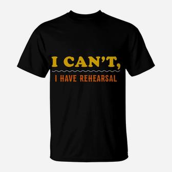 Sorry I Cant I Have Rehearsal Funny Theater Musical Theater T-Shirt | Crazezy DE