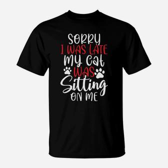 Sorry I Was Late My Cat Was Sitting On Me T-Shirt - Monsterry AU