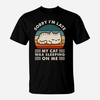 Sorry I'm Late My Cat Sleeping On Me Funny Cat Lovers Gift Sweatshirt T-Shirt | Crazezy
