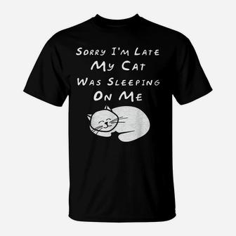 Sorry I'm Late My Cat Sleeping On Me Funny Cat Lovers Gift T-Shirt | Crazezy