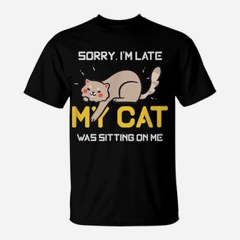 Sorry I'm Late My Cat Was Sitting On Me Cat Lovers T-Shirt | Crazezy