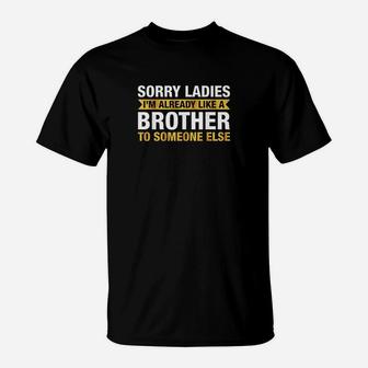 Sorry Ladies Im Already Like A Brother To Someone Else T-Shirt | Crazezy