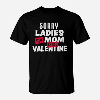 Sorry Ladies My Mom Is My Valentine T-Shirt | Crazezy