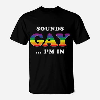 Sounds Gay I Am In T-Shirt - Monsterry AU