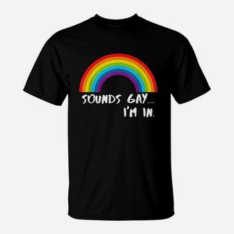 Sounds Gay Im In Funny Rainbow Pride T-Shirt | Crazezy UK