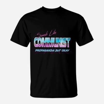 Sounds Like Communist Propaganda But Okay T-Shirt | Crazezy UK