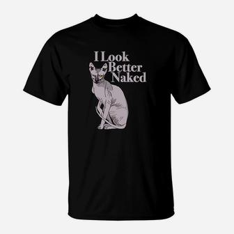 Sphynx Cat Lovers Funny I Look Better Nakd T-Shirt | Crazezy