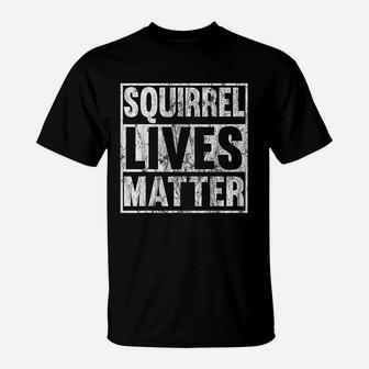 Squirrel Lives Matter Funny Squirrel Lives Quote Gift T-Shirt | Crazezy