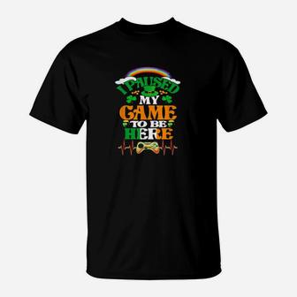 St Patrick Day Gamer I Paused My Game To Be Here T-Shirt - Monsterry