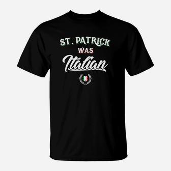 St Patrick Was Italian Funny St Patrick's Day Gift T-Shirt | Crazezy DE