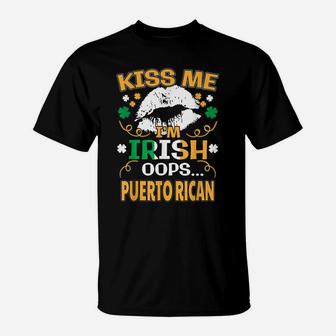 St Patrick's Day Kiss Me I'm Irish Oops Puerto Rican Shirt T-Shirt | Crazezy