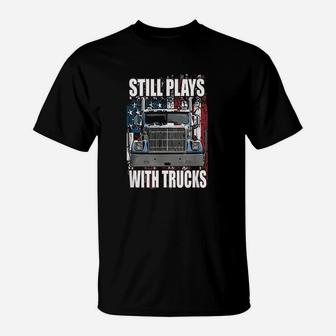 Still Plays With Trucks T-Shirt | Crazezy UK