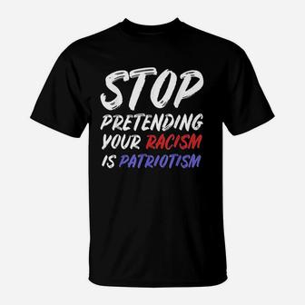 Stop Pretending Your Is Patriotism T-Shirt | Crazezy UK