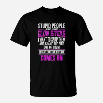 Stupid People Are Like Glow Sticks T-Shirt | Crazezy