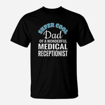 Super Cool Dad Of Medical Receptionist Funny Gift T-Shirt | Crazezy CA