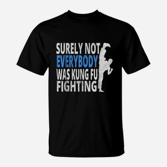 Surely Not Everybody Was Kung Fu Fighting Funny T-Shirt - Thegiftio