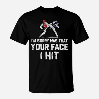 Taekwondo I'm Sorry Was That Your Face I Hit T-Shirt - Monsterry