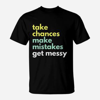 Take Chances Make Mistakes Get Messy T-Shirt - Thegiftio UK