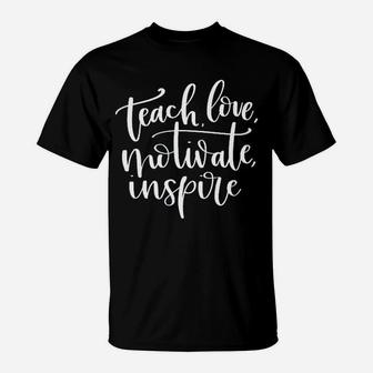 Teach Love Motivate Inspire T-Shirt | Crazezy CA