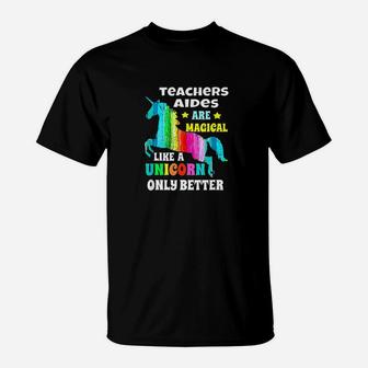 Teachers Aides Are Magical Like Unicorn Only Better T-Shirt | Crazezy DE