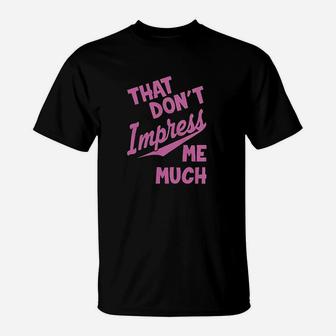 That Dont Impress Me Much T-Shirt - Thegiftio