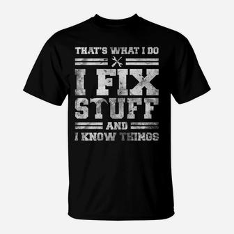 That's What I Do I Fix Stuff And I Know Things Funny Saying T-Shirt | Crazezy