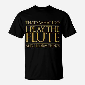That's What I Do I Play The Flute And I Know Things | Funny T-Shirt | Crazezy CA