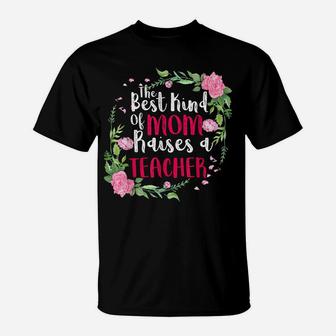 The Best Kind Of Mom Raises A Teacher Mothers Day Gift T-Shirt | Crazezy