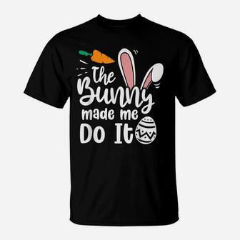 The Bunny Made Me Do It Quotes Funny Easter T-Shirt | Crazezy