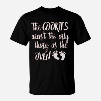 The Cookies Are Not The Only Thing In The Oven T-Shirt | Crazezy DE