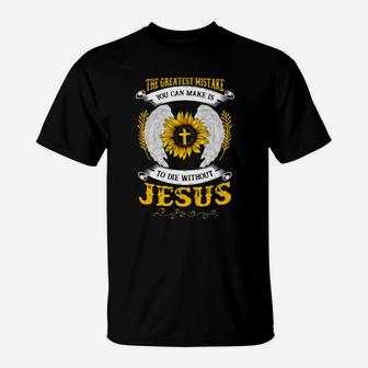 The Greatest Mistake You Can Make Is To Die Without Jesus T-Shirt - Monsterry