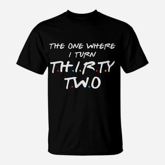 The One Where I Turn Thirty Two, 32Nd Birthday T-Shirt | Crazezy
