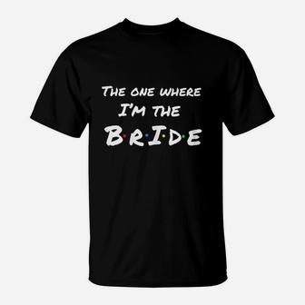 The One Where Im The Bride T-Shirt | Crazezy UK