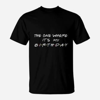 The One Where It Is My Birthday T-Shirt | Crazezy