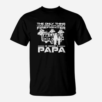 The Only Thing I Love More Than Being A Firefighter Is Being A Papa T-Shirt - Monsterry CA