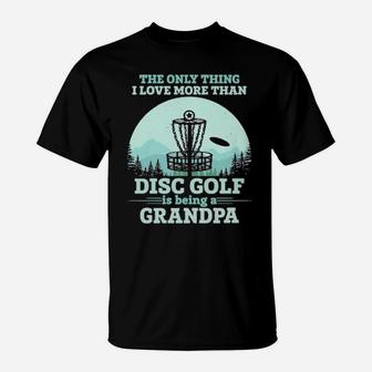 The Only Thing I Love More Than Disc Golf Is Being A Grandpa T-Shirt - Monsterry