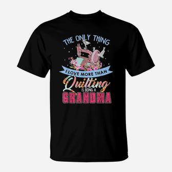 The Only Thing I Love More Than Quilting Is Being A Grandma T-Shirt - Monsterry AU