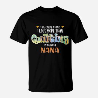 The Only Thing I Love Than Quilting Is Being A Nana T-Shirt - Monsterry