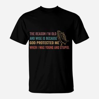 The Reason I'm Old And Wise Is Because God Protected Me Sweatshirt T-Shirt | Crazezy CA
