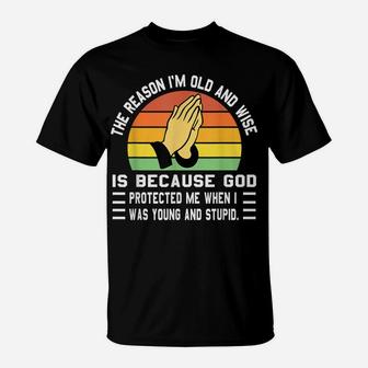 The Reason I'm Old And Wise Is Because God Protected Me T-Shirt | Crazezy UK