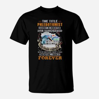 The Title Phlebotomist Cannot Be Inherited Nor Purchased This I Have Earned Therefore I Own It Forever T-Shirt - Monsterry